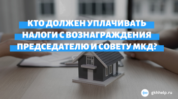 Кто должен уплачивать налоги с вознаграждения председателю и совету МКД?