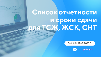 Cписок отчетности и сроки сдачи для ТСЖ, ТСН, ЖСК, СНТ за 2 квартал 2023