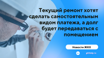 Текущий ремонт хотят сделать самостоятельным видом платежа, а долг будет передаваться с помещением