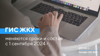 С 1 сентября 2024 состав и сроки размещения информации в ГИС ЖКХ изменяются
