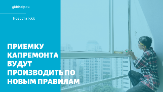 Приемку капремонта будут производить по новым правилам. В ЖК РФ вносят соответствующие изменения