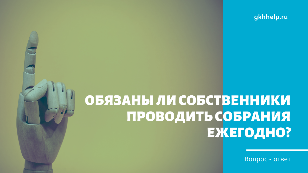 Обязаны ли собственники проводить собрания ежегодно?