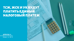 ТСЖ, ЖСК и УК с 1 января 2023 будут платить Единый налоговый платеж