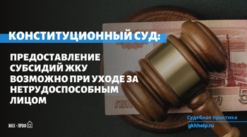 Конституционный суд РФ: предоставление субсидий ЖКУ возможно при уходе за нетрудоспособным лицом