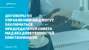 Договоры по управлению МКД теперь могут заключаться председателем совета МКД без доверенностей собственников